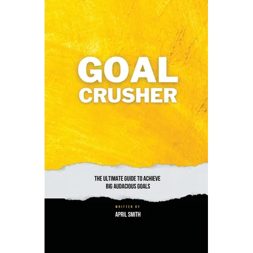 Goal Crusher: The Ultimate Guide to Achieve Your Big Audacious Goals