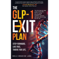 The GLP-1 Exit Plan: The first step-by-step guide to life after GLP-1s--using personalized nutrition, mindset, and your DNA to stay free for life.