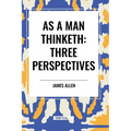 As a Man Thinketh: Three Perspectives