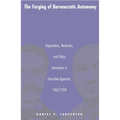 The Forging of Bureaucratic Autonomy: Reputations, Networks, and Policy Innovation in Executive Agencies, 1862-1928