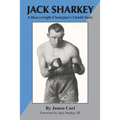 Jack Sharkey: A Heavyweight Champion's Untold Story