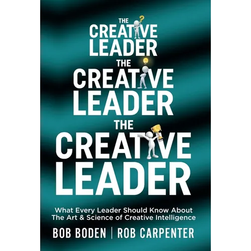 The Creative Leader: What Every Leader Should Know About The Art & Science of Creative Intelligence