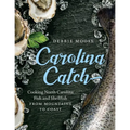 Carolina Catch: Cooking North Carolina Fish and Shellfish from Mountains to Coast