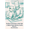 The Raw Lessons from a Chef's Life: A Gift for Future Kitchen Leaders