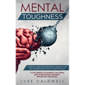 Mental Toughness: 6 Steps to Build the Strongest Mindset for Life and Become Totally Unstoppable! +7 Day Mental Toughness Challenge and Assertiveness