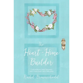 The Heart-Home Builder: Cultivating an Inner Sanctuary with Christ amid Life's Difficulties