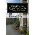 Ghost Stories From The North Wales Asylum: A Personal Collection