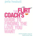 The Flirt Coach Guide to Finding the Love You Want: Communication Tips for Relationship Success