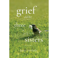 Grief and Her Three Sisters