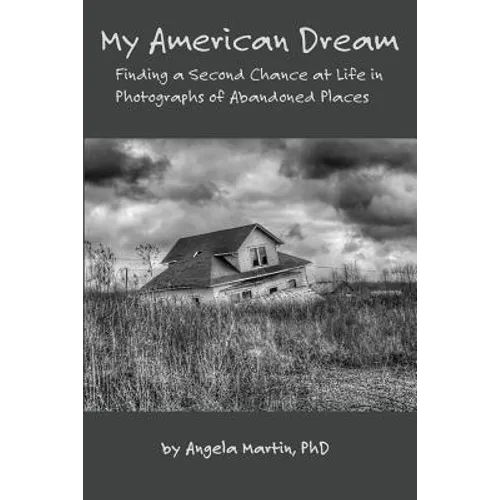 My American Dream: Finding a Second Chance at Life in Photographs of Abandoned Places
