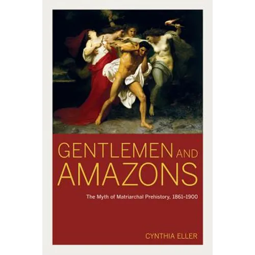 Gentlemen and Amazons: The Myth of Matriarchal Prehistory, 1861a 1900