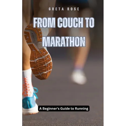 From Couch to Marathon: A Beginner's Guide to Running