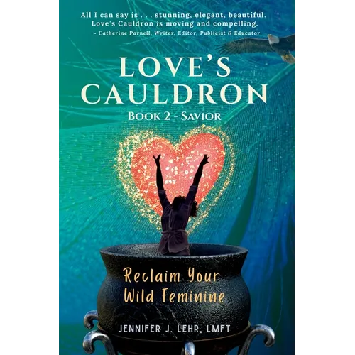 Love's Cauldron: Reclaim Your Wild Feminine, Book 2: Savior
