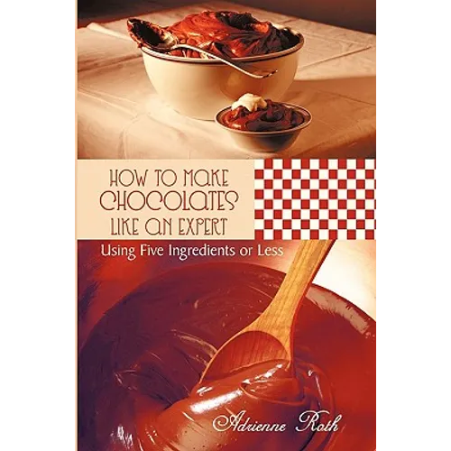 How to Make Chocolates like an Expert: Using Five Ingredients or Less