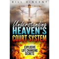 Understanding Heaven's Court System: Explosive Life Changing Secrets