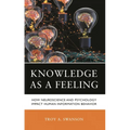 Knowledge as a Feeling: How Neuroscience and Psychology Impact Human Information Behavior