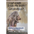 Who Will Save Me from Grandpa?: The Impact of 10 Years of Sexual Abuse at the Hands of My Grandfather and My Journey of Healing