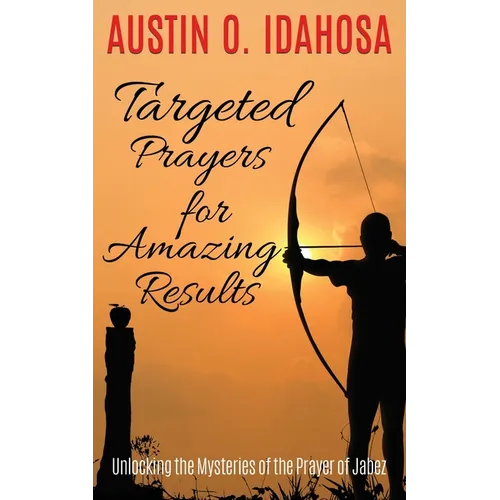 TARGETED PRAYERS for AMAZING RESULTS Unlocking the Mysteries of the Prayer of Jabez
