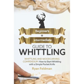 Whittling: Beginner + Intermediate Guide to Whittling: Whittling and Woodcarving Compendium: How Start Whittling With a Simple Pocket Knife
