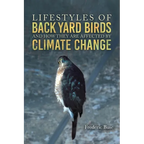 Lifestyles of Back Yard Birds and How They Are Affected by Climate Change - Hardcover