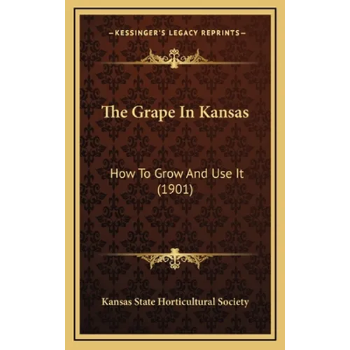 The Grape In Kansas: How To Grow And Use It (1901)