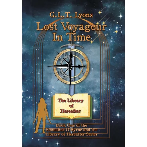 Lost Voyageur In Time: Book One of the Emmaline O'Byrne and the Library of Hereafter Series