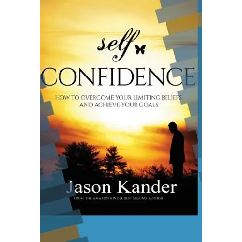 Self-Confidence: How to Overcome Your Limiting Beliefs and Achieve Your Goals