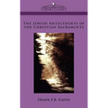 The Jewish Antecedents of the Christian Sacraments