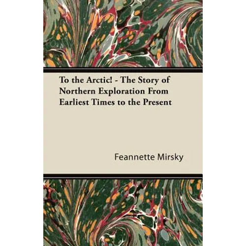 To the Arctic! - The Story of Northern Exploration From Earliest Times to the Present