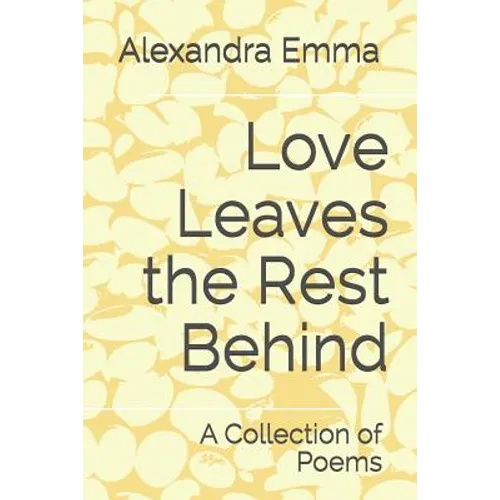 Love Leaves the Rest Behind: A Collection of Poems