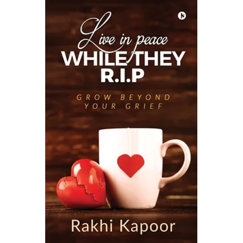 Live In Peace While They R.I.P: Grow Beyond Your Grief