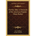 Tin Pan Alley A Chronicle of the American Popular Music Racket