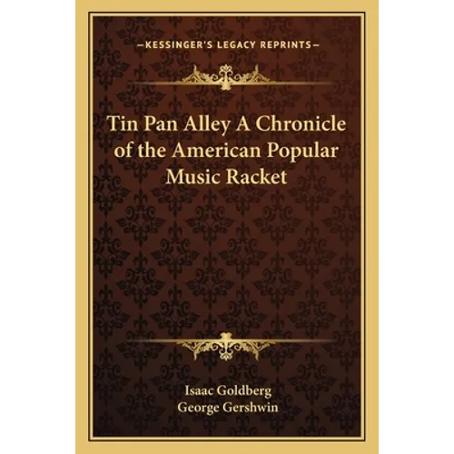 Tin Pan Alley A Chronicle of the American Popular Music Racket