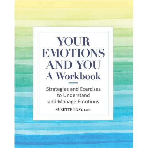 Your Emotions and You: A Workbook: Strategies and Exercises to Understand and Manage Emotions