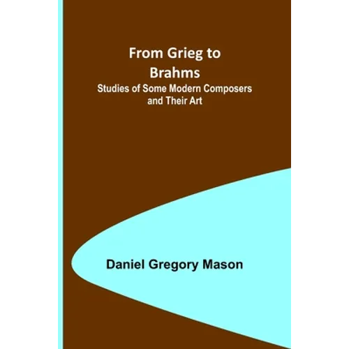 From Grieg to Brahms: Studies of Some Modern Composers and Their Art