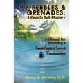 Of Pebbles & Grenades: 3 Keys to Self-Mastery: A Manual for Becoming a Secret Agent of Love & Transformation