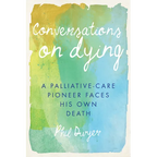 Conversations on Dying: A Palliative-Care Pioneer Faces His Own Death - Paperback