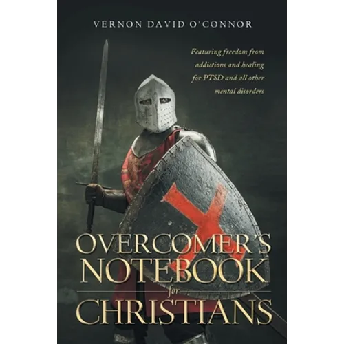 Overcomer's Notebook for Christians: Featuring freedom from addictions and healing for PTSD and all other mental disorders