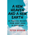 A New Heaven and a New Earth: 40 Practical Insights from John's Book of Revelation