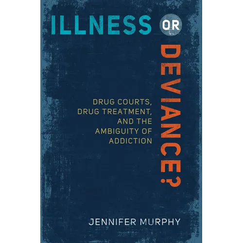 Illness or Deviance?: Drug Courts, Drug Treatment, and the Ambiguity of Addiction