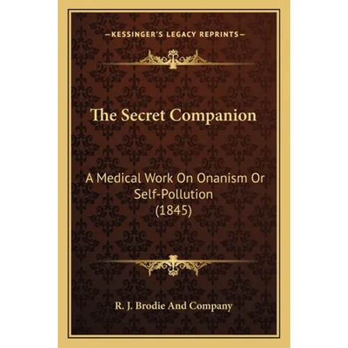 The Secret Companion: A Medical Work On Onanism Or Self-Pollution (1845)