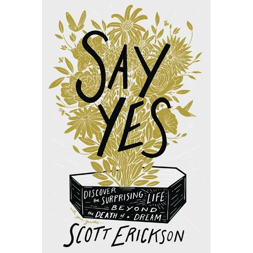 Say Yes: Discover the Surprising Life Beyond the Death of a Dream