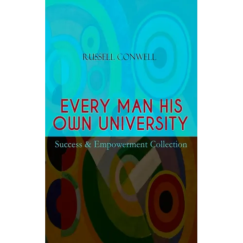EVERY MAN HIS OWN UNIVERSITY - Success & Empowerment Collection: How to Achieve Success Through Observation