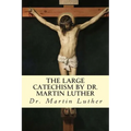 The Large Catechism by Dr. Martin Luther
