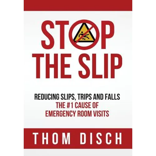 Stop the Slip: Reducing Slips, Trips and Falls, The #1 Cause of Emergency Room Visits