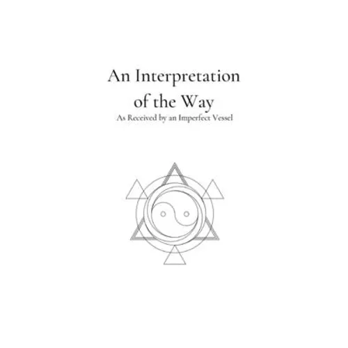 An Interpretation of the Way: As Received by an Imperfect Vessel