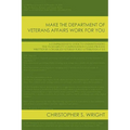 Make the Department of Veterans Affairs Work for You: A Comprehensive Guide to Understanding the VA Disability Compensation Claims Process Written by