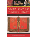 Needlework Through History: An Encyclopedia