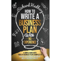 How to Write a Business Plan With No Experience: A Simple Guide With Tons of Business Plan Examples to Achieve a Successful Business and Attain Profit