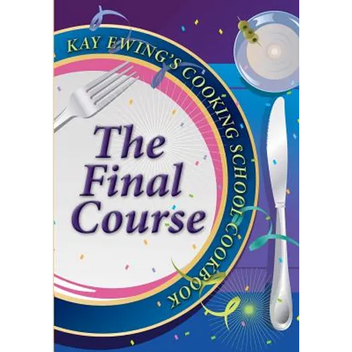Kay Ewing's Cooking School Cookbook The Final Course